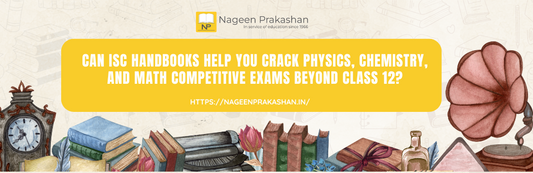 Can ISC Handbooks Help You Crack Physics, Chemistry, and Math Competitive Exams Beyond Class 12?