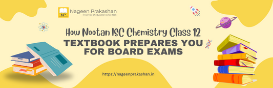 How Nootan ISC Chemistry Class 12 Textbook Prepares You for Board Exams