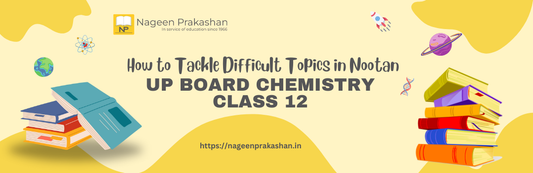 How to Tackle Difficult Topics in Nootan UP Board Chemistry Class 12