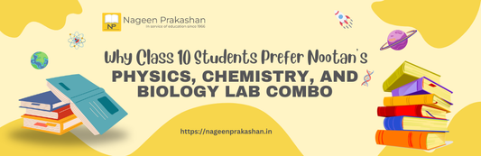 Why Class 10 Students Prefer Nootan’s Physics, Chemistry, and Biology Lab Combo
