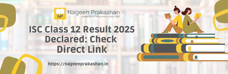 ISC Class 12 Result 2025 Declared: Check Direct Link – Nageen Prakashan